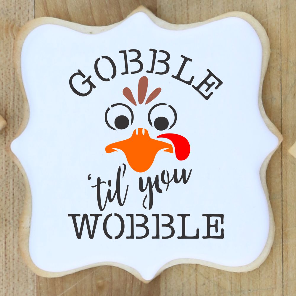 Gobble Til You Wobble Thanksgiving Cookie Stencil